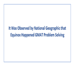 It Was Observed by National Geographic that Equinox Happened GMAT Problem Solving